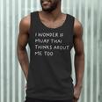 I Wonder If Muay Thai Thinks About Me Too Men Tank Top I Wonder If Muay Thai Thinks About Me Too Men Tank Top