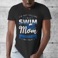 I'm Not Yelling I'm A Swim Mom That's How We Talk Swimming Men's V-Neck T-Shirt