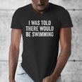 I Was Told There Would Be Swimming Swimmer Men's V-Neck T-Shirt I Was Told There Would Be Swimming Swimmer Men's V-Neck T-Shirt