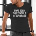 I Was Told There Would Be Swimming Swimmer Men's V-Neck T-Shirt I Was Told There Would Be Swimming Swimmer Men's V-Neck T-Shirt