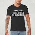I Was Told There Would Be Swimming Swimmer Men's V-Neck T-Shirt I Was Told There Would Be Swimming Swimmer Men's V-Neck T-Shirt