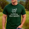 I'Ll Feed All You Fuckers Grilling Quote BBQ Dad Chef Men's Casual T-Shirt Forest