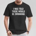 I Was Told There Would Be Swimming Swimmer T-Shirt Unique Gifts I Was Told There Would Be Swimming Swimmer T-Shirt Unique Gifts