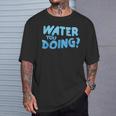 Water You Doing Sea Swimming Swimming Pool T-Shirt Gifts for Him Water You Doing Sea Swimming Swimming Pool T-Shirt Gifts for Him