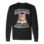 Ihr Könnt Alle Wieder Rauskommen Hatte Meinen Kaffee Katze Langarmshirts