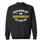 Alles Wird Gut Der Augsburger Ist Jetzt Da Sweatshirt