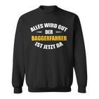 Alles Wird Gut Der Baggerfahrer Ist Jetzt Da Sweatshirt