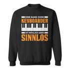 Eine Band Ohne Keyboarder Ist Möglich Aberinnlos Sweatshirt