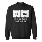 Fire Das Leben Ist Zu Kurz Um Bis 65 Zu Arbeiten Sweatshirt