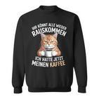 Ihr Könnt Alle Wieder Rauskommen Hatte Meinen Kaffee Katze Sweatshirt
