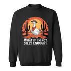 Was Ist Wenn Ich Nicht Albern Genug Bin Lustiger Dummer Goose-Meme-Humor Sweatshirt