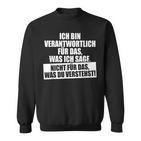 Verantwortlich Für Das Was Ichage Nicht Was Duerstehst Sweatshirt