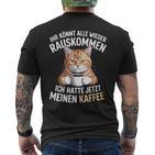 Ihr Könnt Alle Wieder Rauskommen Hatte Meinen Kaffee Katze T-Shirt mit Rückendruck