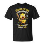 Geduld Ist Was Für Anfänger Ich Flipp Lieber Gleich Aus Ente T-Shirt