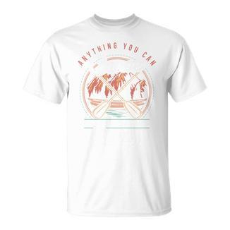 Anything You Canoe I Canoe Better Kayak Canoeing Boat Lovers T-Shirt - Paddle Life
