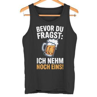 Bevor Du Fragst Ich Nehme Noch Ein Bier Männer Herren Tank Top - Geschenkecke