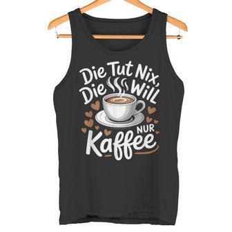 Die Tut Nix Die Will Nur Kaffee Morgenmuffel Kaffeeliebhaber Tank Top - Geschenkecke