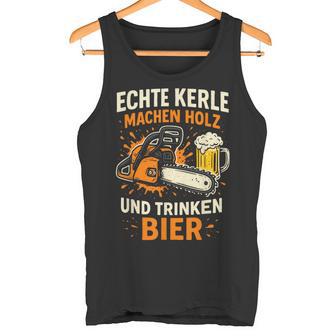 Echte Kerle Machen Holz Und Trinken Bier Holz Tank Top - Geschenkecke