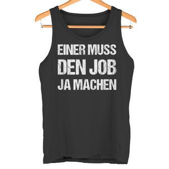 Einer Muss Den Job Ja Machenarkasmuspruch Ironie Fun Tank Top - Geschenkecke
