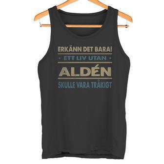Erkänn Det Bara Ett Liv Utan Aldén Skulle Vara Tråkigt Aldén Namn Tanktop - Geschenkecke