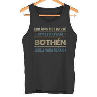 Erkänn Det Bara Ett Liv Utan Bothén Skulle Vara Tråkigt Bothén Namn Tanktop - Geschenkecke