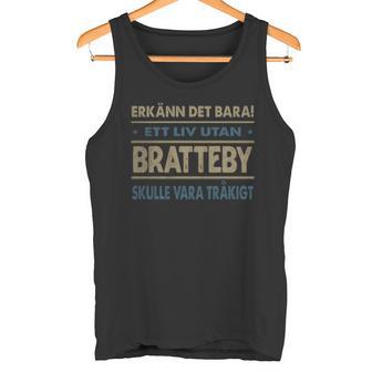 Erkänn Det Bara Ett Liv Utan Bratteby Skulle Vara Tråkigt Bratteby Namn Tanktop - Geschenkecke