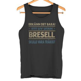 Erkänn Det Bara Ett Liv Utan Bresell Skulle Vara Tråkigt Bresell Namn Tanktop - Geschenkecke