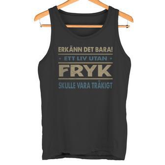 Erkänn Det Bara Ett Liv Utan Fryk Skulle Vara Tråkigt Fryk Namn Tanktop - Geschenkecke