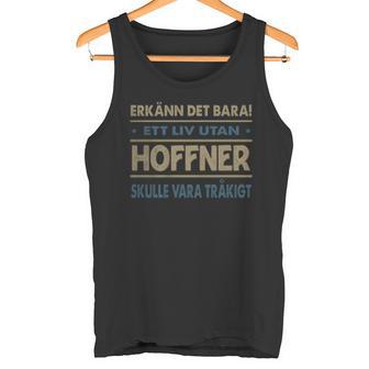 Erkänn Det Bara Ett Liv Utan Hoffner Skulle Vara Tråkigt Hoffner Namn Tanktop - Geschenkecke
