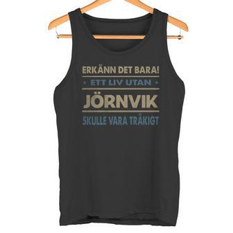 Erkänn Det Bara Ett Liv Utan Jörnvik Skulle Vara Tråkigt Jörnvik Namn Tanktop - Geschenkecke
