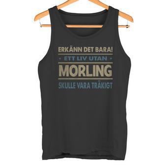 Erkänn Det Bara Ett Liv Utan Morling Skulle Vara Tråkigt Morling Namn Tanktop - Geschenkecke