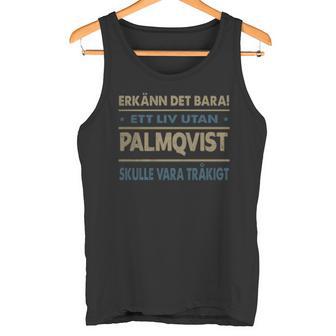 Erkänn Det Bara Ett Liv Utan Palmqvist Skulle Vara Tråkigt Palmqvist Namn Tanktop - Geschenkecke