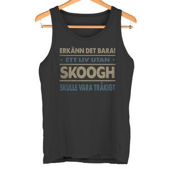 Erkänn Det Bara Ett Liv Utan Skoogh Skulle Vara Tråkigt Skoogh Namn Tanktop - Geschenkecke