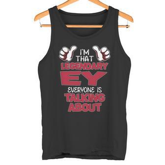 I'm That Legendary Ey Everyone Is Talking About Ey Name Tank Top - Thegiftio UK