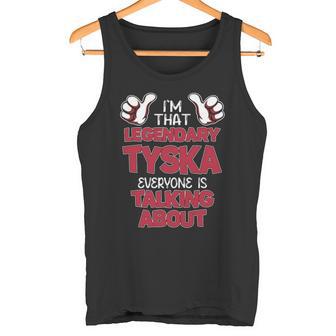 I'm That Legendary Tyska Everyone Is Talking About Tyska Name Tank Top - Thegiftio UK