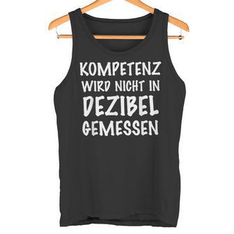 Kompetenz Wird Nicht In Dezibel Gemessen Tank Top - Geschenkecke