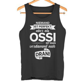 Niemand Ist Perfekt Aber Als Ossi Ist Manerdammt Nah Dran Tank Top - Geschenkecke