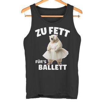 Zu Fett Für Ballett Bär Übergewicht Lustigerpruch Tank Top - Geschenkecke