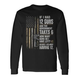 If I Had 12 Guns And The Government Math Second Amendment Long Sleeve T-Shirt | Seseable UK