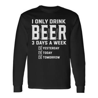 On Back I Only Drink Beer 3 Days A Week Yesterday Today Long Sleeve T-Shirt - Thegiftio UK