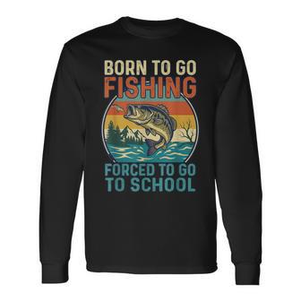 Born To Go Fishing Forced To Go To School Long Sleeve T-Shirt - Thegiftio UK