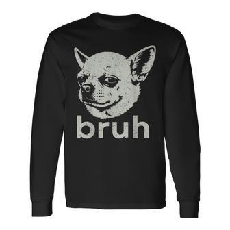 Bruh Chihuahua Meme Dog Lover Long Sleeve T-Shirt - Thegiftio UK