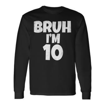 Bruh I'm 10 Year Old 10Th Birthday Boy Ten Long Sleeve T-Shirt - Thegiftio UK