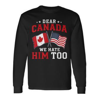 Dear Canada We Hate Him Too American Canadian Flag Long Sleeve T-Shirt - Thegiftio UK
