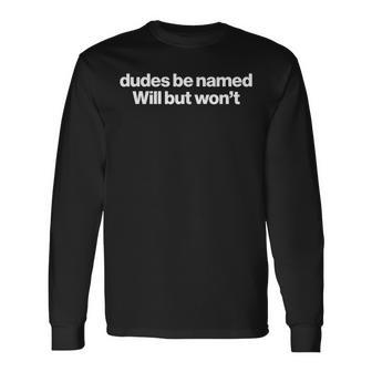 Dudes Be Named Will But Won't Quote Long Sleeve T-Shirt | Seseable UK
