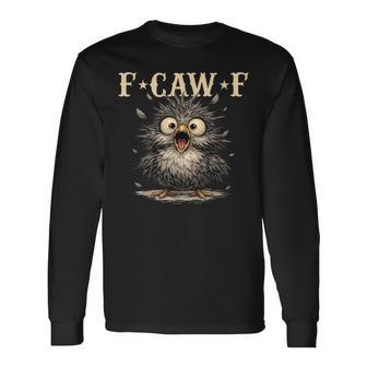 F-Caw-F Sarcasm Bird Pun Dark Humor Long Sleeve T-Shirt - Monsterry