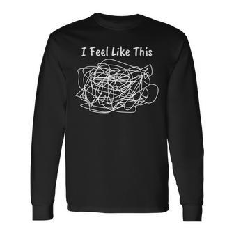 I Feel Like This Relatable Mood Long Sleeve T-Shirt - Thegiftio UK