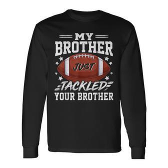 My Brother Just Tackled Your Brother Football Long Sleeve T-Shirt - Thegiftio UK