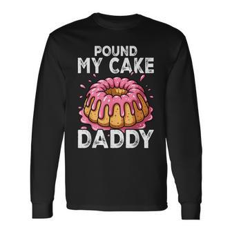 Joke Meme Embarrassing Gag Pound My Cake Daddy Long Sleeve T-Shirt - Thegiftio UK