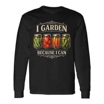 I Garden Because I Can Gardening Canning Lover Long Sleeve T-Shirt - Monsterry UK